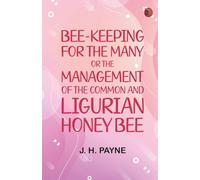 Bee-keeping for the Many; or The management of the common and Ligurian honey bee
