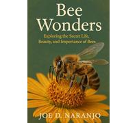 Bee Wonders: Exploring the Secret Life, Beauty, and Importance of Bees