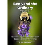 Bee-yond The Ordinary Vol. 1: Discovering the Secret Lives of Bees and Other Pollinator