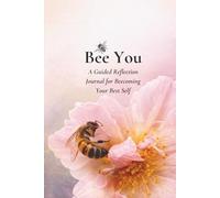 Bee You: A Guided Reflective Journal For Beecoming Your Best Self