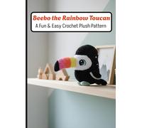 Beebo the Rainbow Toucan : A Fun & Easy Crochet Plush Pattern