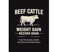 Beef Cattle Weight Gain Record Book: Track Feed Intake, Health Records & Herd Performance
