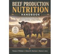 Beef Production Nutrition Handbook: A Complete Reference for Cattle Diets, Nutrient Metabolism, Feeding Strategies, Performance Optimization, and Modern Ranching