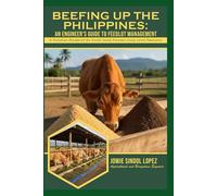 BEEFING UP THE PHILIPPINES: An Engineer's Guide to Feedlot Management: A Practical Blueprint for Small-Scale Farmers Using Local Resources