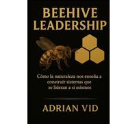 Beehive Leadership: Cómo la naturaleza nos eseña a construir sistemas que se lideran a sí mismos