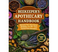 Beekeeper's Apothecary Handbook: Become Your Own Home Herbalist with 100+ Time-Tested Plant Remedies