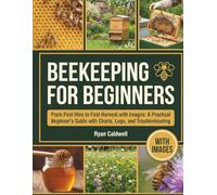 Beekeeping for Beginners: From First Hive to First Harvest with Images: A Practical Beginner’s Guide with Charts, Logs, and Troubleshooting