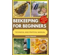 BEEKEEPING FOR BEGINNERS: The Complete Practical Guide to Raising Healthy Bees, Building Your First Hive, Harvesting Natural Honey, and Starting a Successful Backyard Apiary