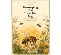 Beekeeping Hive Inspection Log: A Season-by-Season Record Book for the Working Beekeeper. Track Queen, Brood, Stores, Varroa, Honey Harvest, Feeding and Treatments Across 100+ Inspection Pages
