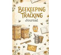 Beekeeping Tracking Journal: Apiary Log Book & Hive Inspection Record | Honey Bee Health Notebook for Monitoring Queens, Brood Patterns and Weather