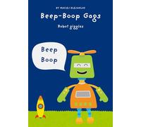 Beep-Boop Gags: 108 Hilarious Robot Jokes for Kids Ages 6-10 | Laugh-Out-Loud Book Full of Silly Tech & AI Fun