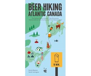 Beer Hiking Atlantic Canada: The Tastiest Way to Discover New Brunswick, Newfoundland, Nova Scotia, and Prince Edward Island