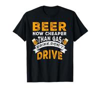 Beer Now Cheaper Than Gas Drink Don't Drive Funny Drinking Maglietta
