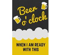Beer o'clock when I am ready with this: Funny inspirational quotes - this cool notebook/journal comes in 6x9 with 120 pages and wide ruled line paper.