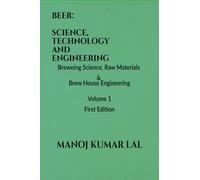 BEER: SCIENCE, TECHNOLOGY AND ENGINEERING: SCIENCE, TECHNOLOGY AND ENGINEERING : Volume 1: Brewing Science, Raw Materials and Brew House Engineering