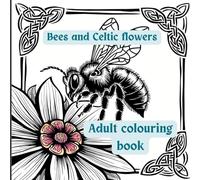 Bees and Celtic flowers, a colouring book for adults: 25 intricate designs celebrating bees. Celtic knots and beautiful flowers in intricate designs.