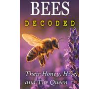 Bees Decoded: Their Honey, Hive, and The Queen