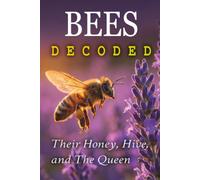 Bees Decoded: Their Honey, Hive, and The Queen