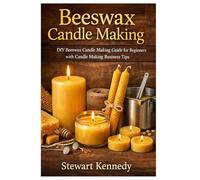 Beeswax Candle Making: DIY Beeswax Candle Making Guide for Beginners with Candle Making Business Tips