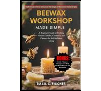 BEESWAX WORKSHOP MADE SIMPLE: A Beginner's Guide To Crafting Natural Candles, Cosmetics, And Cleaners For Self-Sufficient Living