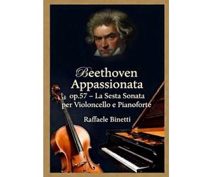 Beethoven Appassionata Op. 57 - La Sesta Sonata per Violoncello e Pianoforte: Arrangiamento originale di Raffaele Binetti