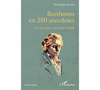 Beethoven en 250 anecdotes: Plus qu'un héros, un homme véritable