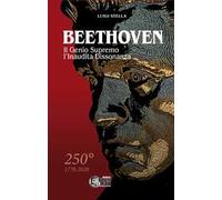 Beethoven. Il genio supremo, l'inaudita dissonanza