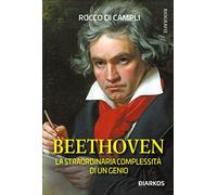 Beethoven. La straordinaria complessità di un genio