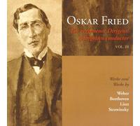 Beethoven/Liszt/Stravinsky/Weber - V 3: Oskar Fried Forgotten Conductor