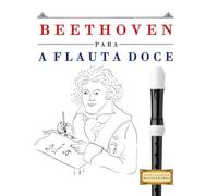 Beethoven para a Flauta Doce: 10 peças fáciles para a Flauta Doce livro para principiantes
