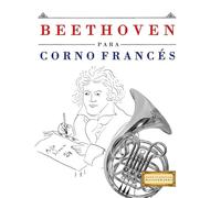 Beethoven para Corno Francés: 10 Piezas Fáciles para Corno Francés Libro para Principiantes