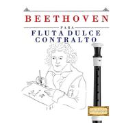 Beethoven para Flauta Dulce Contralto: 10 Piezas Fáciles para Flauta Dulce Contralto Libro para Principiantes