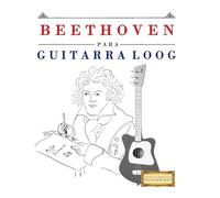 Beethoven para Guitarra Loog: 10 Piezas Fáciles para Guitarra Loog Libro para Principiantes