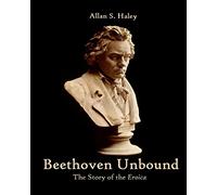 Beethoven Unbound: The Story of the Eroica Symphony