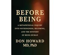 Befor Being: A Metaphysical Inquiry into Nothingness, Becoming, and the Mystery of Being Human