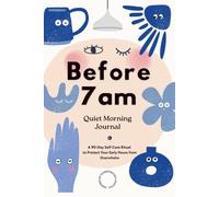Before 7 am. Quiet Morning Journal: A 90-Day Self-Care Ritual to Protect Your Early Hours from Overwhelm - Inspired by Scandinavian Lifestyle