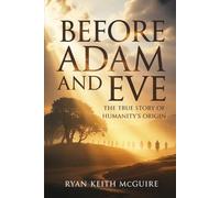 Before Adam and Eve: The True Story of Humanity’s Origin