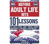 Before Adults Life Hits: 101 Lessons To Help Kids and Teens Grow Confident, Capable, and Ready