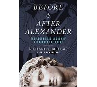 Before & After Alexander: The Legend and Legacy of Alexander the Great