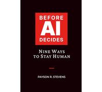 BEFORE AI DECIDES: Nine Ways to Stay Human