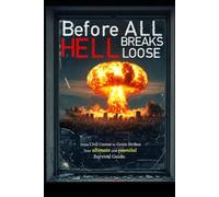 Before All Hell Breaks Loose: Your Ultimate & Essential Survival Guide