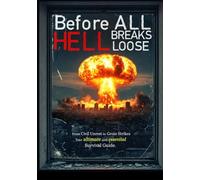 Before All Hell Breaks Loose: Your Ultimate & Essential Survival Guide: (non-illustrated version)