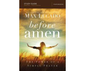Before Amen: The Power of a Simple Prayer: Four Sessions - Lucado Max
