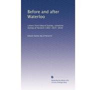 Before and after Waterloo letters from Edward Stanley, sometime Bishop of Norwich 1802 1814 1816. 1