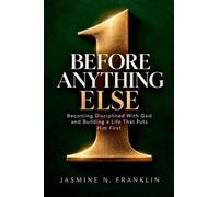 Before Anything Else: Becoming Disciplined With God and Building a Life That Puts Him First