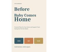 Before Baby Comes Home: Practical Plans for Your Home and Support Team During the First Six Weeks