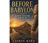 Before Babylon: Sumer and the Birth of Civilization