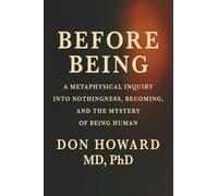 Before Being: A Metaphysical Inquiry into Nothingness, Becoming, and the Mystery of Being Human