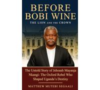 Before Bobi Wine - The Lion and the Crown: The Untold Story of Jehoash Mayanja Nkangi- The Oxford Rebel Who Shaped Uganda’s Destiny