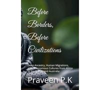 Before Borders, Before Civilizations: Deep Ancestry, Human Migrations, and Autonomous Cultures from Africa to South Asia and Australia